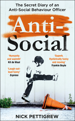 Anti-Social: the Sunday Times-bestselling diary of an anti-social behaviour officer - Pettigrew, Nick