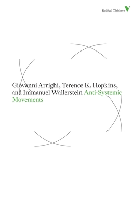 Anti-Systemic Movements - Arrighi, Giovanni, and Wallerstein, Immanuel, and Hopkins, Terence K