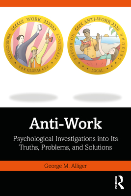 Anti-Work: Psychological Investigations into Its Truths, Problems, and Solutions - Alliger, George M