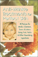 Anti-Wrinkle Treatments for Perfect Skin: 48 Recipes for Masks, Cleansers, Toners & Lotions Using Fruit, Herbs & Other Nourishing Ingredients - Cousin, Pierre Jean