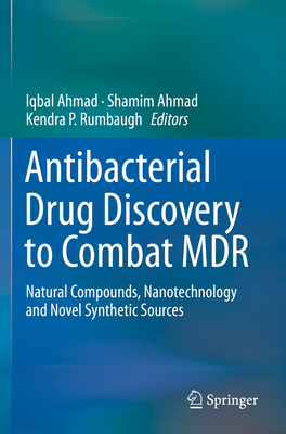 Antibacterial Drug Discovery to Combat MDR: Natural Compounds, Nanotechnology and Novel Synthetic Sources - Ahmad, Iqbal (Editor), and Ahmad, Shamim (Editor), and Rumbaugh, Kendra P (Editor)