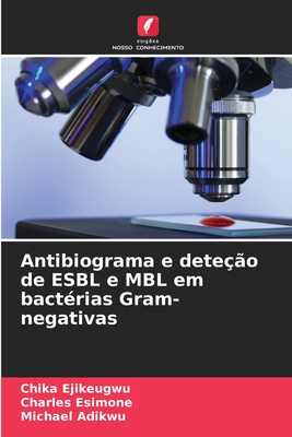 Antibiograma e dete??o de ESBL e MBL em bact?rias Gram-negativas - Ejikeugwu, Chika, and Esimone, Charles, and Adikwu, Michael