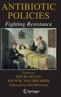 Antibiotic Policies: Fighting Resistance - Gould, Ian M (Editor), and Van Der Meer, Jos W M (Editor)