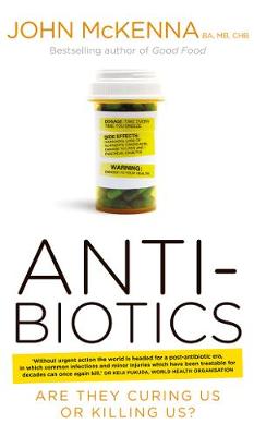 Antibiotics: Are They Curing Us or Killing Us? - McKenna, John