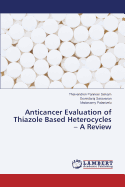 Anticancer Evaluation of Thiazole Based Heterocycles - A Review