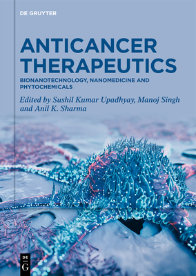 Anticancer Therapeutics: Bionanotechnology, Nanomedicine and Phytochemicals - Upadhyay, Sushil Kumar (Editor), and Singh, Manoj (Editor), and Sharma, Anil K. (Editor)