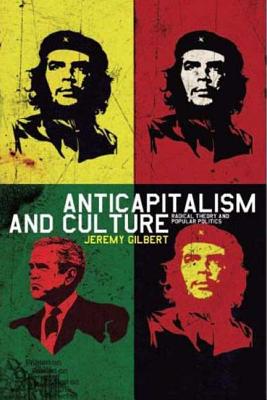 Anticapitalism and Culture: Radical Theory and Popular Politics - Gilbert, Jeremy