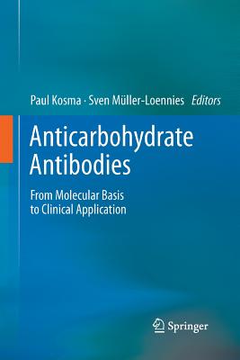 Anticarbohydrate Antibodies: From Molecular Basis to Clinical Application - Kosma, Paul (Editor), and Mller-Loennies, Sven (Editor)