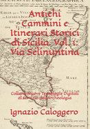 Antichi Cammini e Itinerari Storici di Sicilia. Vol. 1: Via Selinuntina: Collana Nuove Tecnologie Digitali al servizio dell'Archeologia