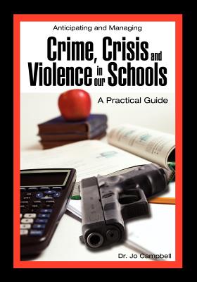 Anticipating and Managing Crime, Crisis, and Violence in Our Schools: A Practical Guide - Campbell, Jo