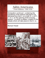 Anticipation Continued: Containing the Substance of the Speech Intended to Be Delivered from the T---E to Both H---S of P--R---M--T, on the Opening of the Ensuing Session: To Which Is Added, a Sketch of the Debate Which Will Take Place in the H---E...