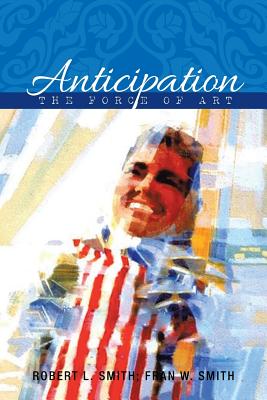 Anticipation: The Force of Art - Smith, Robert L, and Smith, Fran W