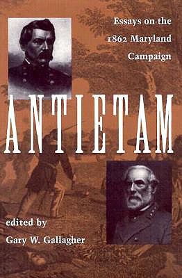 Antietam: Essays on the 1863 Maryland Campaign - Gallagher, Gary W, Professor
