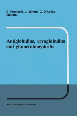 Antiglobulins, Cryoglobulins and Glomerulonephritis: Second International Milano Meeting of Nephrology 30 September - 1 October 1985 - Ponticelli, G (Editor), and Minetti, Luigi (Editor), and D'Amico, G (Editor)