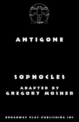 Antigone - Sophocles, and Mosher, Gregory (Adapted by)