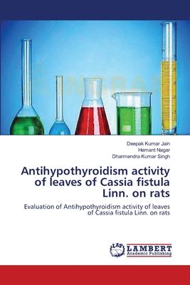 Antihypothyroidism activity of leaves of Cassia fistula Linn. on rats - Jain, Deepak Kumar, and Nagar, Hemant, and Singh, Dharmendra Kumar