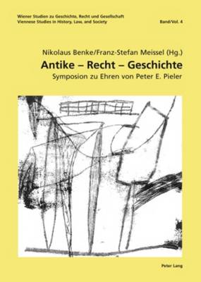 Antike - Recht - Geschichte: Symposion Zu Ehren Von Peter E. Pieler- Unter Mitwirkung Von Birgit Forg?-Feldner, Elisabeth Kossarz, Lucian M. Roethlisberger Und Philipp Scheibelreiter - Benke, Nikolaus (Editor), and Meissel, Franz-Stefan (Editor)