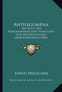 Antilegomena: Die Reste Der Aufserkanonischen Evangelien Und Urchristlichen Uberlieferungen (1905)