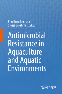 Antimicrobial Resistance in Aquaculture and Aquatic Environments - Elumalai, Preetham (Editor), and Lakshmi, Sreeja (Editor)