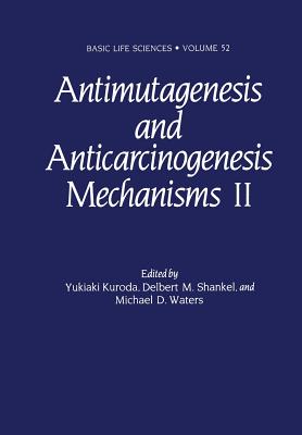 Antimutagenesis and Anticarcinogenesis Mechanisms II - Kuroda, Yukioki (Editor), and Shankel, Delbert M (Editor), and Waters, Michael D (Editor)