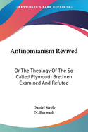 Antinomianism Revived: Or The Theology Of The So-Called Plymouth Brethren Examined And Refuted