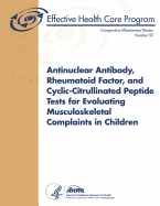 Antinuclear Antibody, Rheumatoid Factor, and Cyclic-Citrullinated Peptide Tests for Evaluating Musculoskeletal Complaints in Children: Comparative Effectiveness Review Number 50