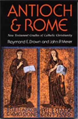 Antioch & Rome: New Testament Cradles of Catholic Christianity - Brown, Raymond E, and Meier, John P