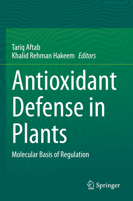 Antioxidant Defense in Plants: Molecular Basis of Regulation - Aftab, Tariq (Editor), and Hakeem, Khalid Rehman (Editor)