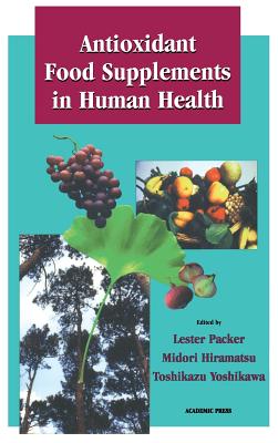 Antioxidant Food Supplements in Human Health - Packer, Lester (Editor), and Yoshikawa, Toshikazu (Editor), and Hiramatsu, Midori (Editor)