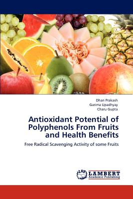 Antioxidant Potential of Polyphenols From Fruits and Health Benefits - Prakash, Dhan, and Upadhyay, Garima, and Gupta, Charu