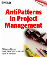 Antipatterns in Project Management - Brown, William J, and McCormick, Hays W, and Thomas, Scott W