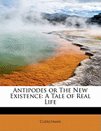 Antipodes or the New Existence: A Tale of Real Life