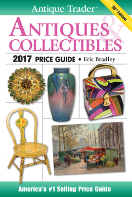 Antique Trader Antiques & Collectibles Price Guide 2017 - Bradley, Eric (Editor)