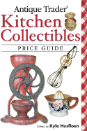 Antique Trader Kitchen Collectibles Price Guide - Husfloen, Kyle (Editor)