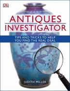 Antiques Investigator: Tips and Tricks to Help You Find the Real Deal - Miller, Judith