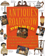 Antiques Roadshow Primer: The Introductory Guide to Antiques and Collectibles from the Most-Watched Series on PBS