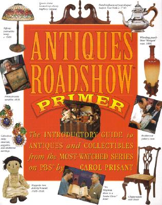 Antiques Roadshow Primer: The Introductory Guide to Antiques and Collectibles from the Most-Watched Series on PBS - Prisant, Carol, and Jussel, Chris (Preface by)