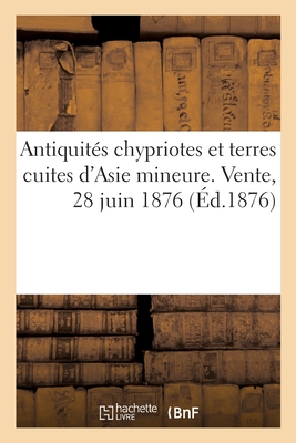 Antiquit?s Chypriotes Et Terres Cuites d'Asie Mineure. Vente, 28 Juin 1876 - Hoffmann