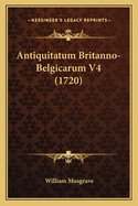 Antiquitatum Britanno-Belgicarum V4 (1720)