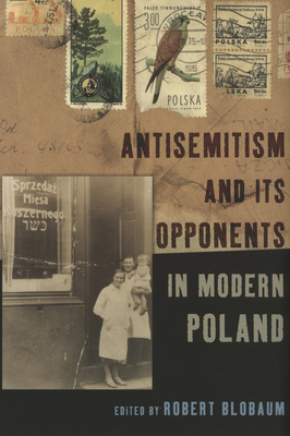 Antisemitism and Its Opponents in Modern Poland - Blobaum, Robert E (Editor)