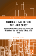 Antisemitism Before the Holocaust: Re-Evaluating Antisemitic Exceptionalism in Germany and the United States, 1880-1945