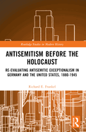 Antisemitism Before the Holocaust: Re-Evaluating Antisemitic Exceptionalism in Germany and the United States, 1880-1945