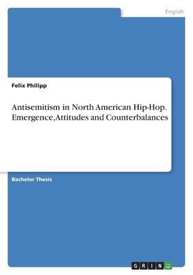 Antisemitism in North American Hip-Hop. Emergence, Attitudes and Counterbalances - Philipp, Felix