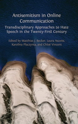 Antisemitism in Online Communication: Transdisciplinary Approaches to Hate Speech in the Twenty-First Century - Becker, Matthias J, and Ascone, Laura, and Placzynta, Karolina