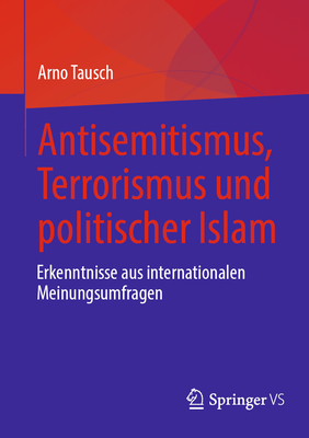 Antisemitismus, Terrorismus Und Politischer Islam: Erkenntnisse Aus Internationalen Meinungsumfragen - Tausch, Arno