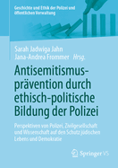 Antisemitismuspr?vention Durch Ethisch-Politische Bildung Der Polizei: Perspektiven Von Polizei, Zivilgesellschaft Und Wissenschaft Auf Den Schutz J?dischen Lebens Und Demokratie