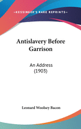 Antislavery Before Garrison: An Address (1903)