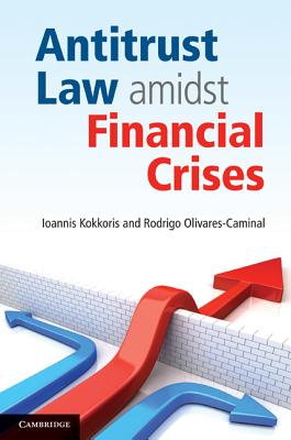 Antitrust Law amidst Financial Crises - Kokkoris, Ioannis, and Olivares-Caminal, Rodrigo