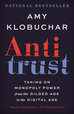 Antitrust: Taking on Monopoly Power from the Gilded Age to the Digital Age - Klobuchar, Amy