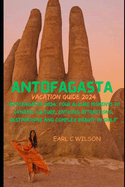 Antofagasta Vacation Guide 2024: "Antofagasta 2024: Your Allure Moments To Dynamic Culture, Enticing Attractions, Destinations and Complex Beauty in Chile"